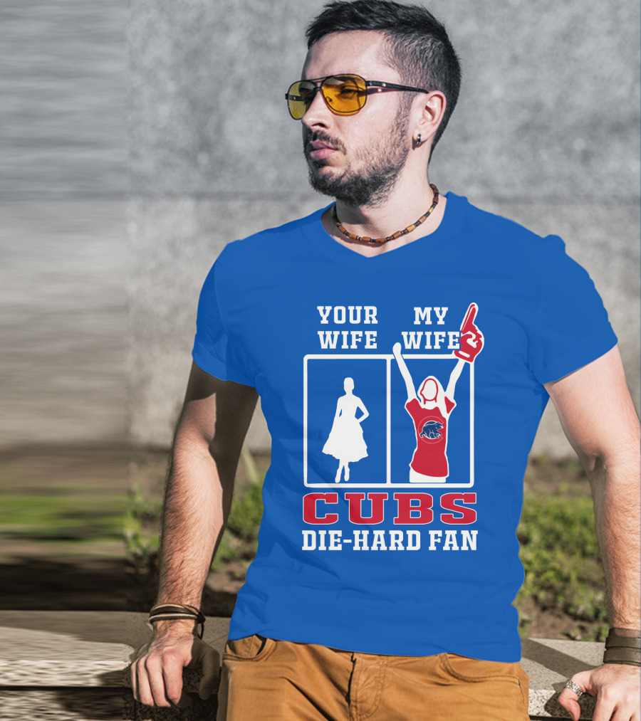 Your Wife My Wife Cubs Die-Hard Fan T-Shirt