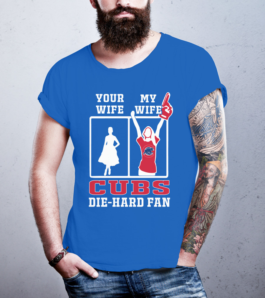 Your Wife My Wife Cubs Die-Hard Fan T-Shirt