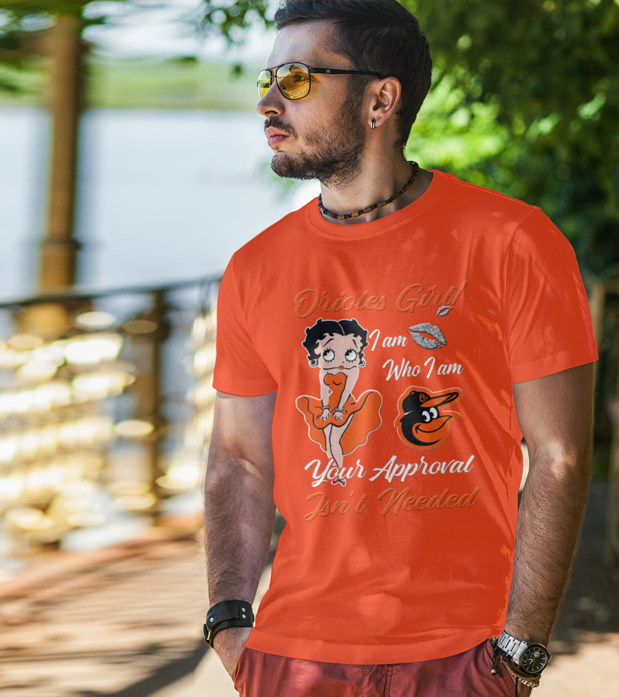 Orioles Girl I Am Who I Am Your Approval Isn't Needed Baltimore Orioles T-Shirt