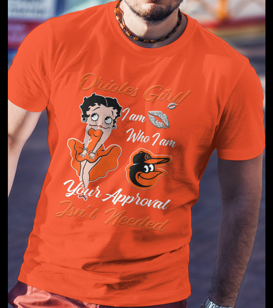 Orioles Girl I Am Who I Am Your Approval Isn't Needed Baltimore Orioles T-Shirt