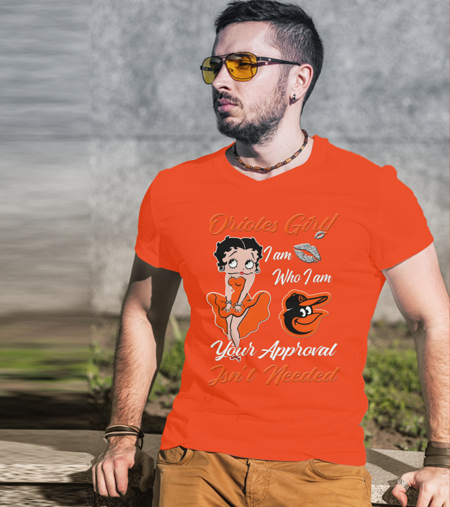 Orioles Girl I Am Who I Am Your Approval Isn't Needed Baltimore Orioles T-Shirt