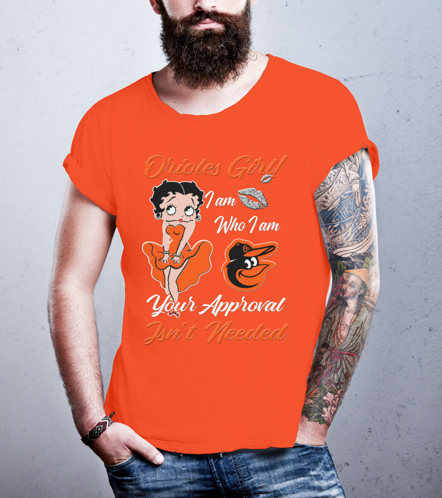 Orioles Girl I Am Who I Am Your Approval Isn't Needed Baltimore Orioles T-Shirt