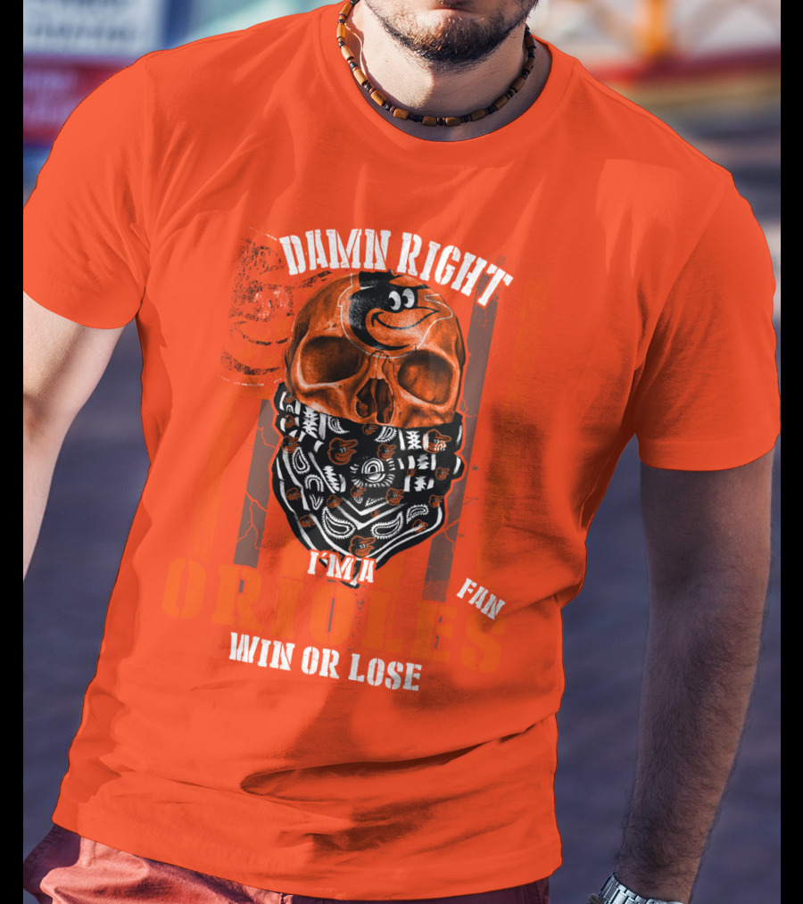 Damn Right I'm A Baltimore Orioles Fan Win Or Lose T-Shirt
