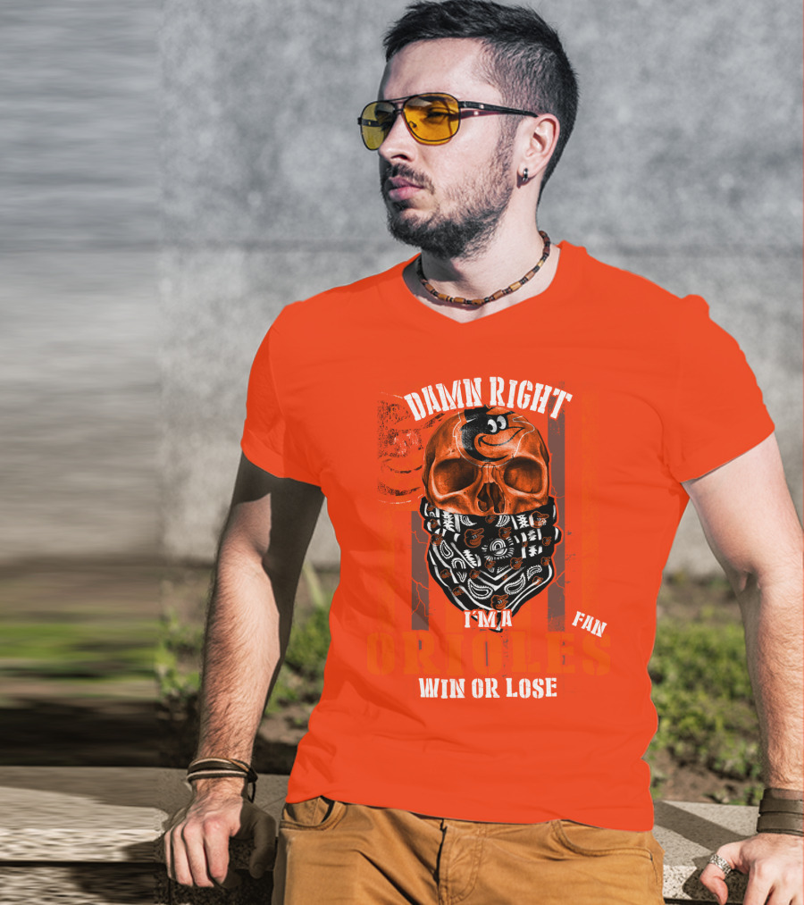 Damn Right I'm A Baltimore Orioles Fan Win Or Lose T-Shirt