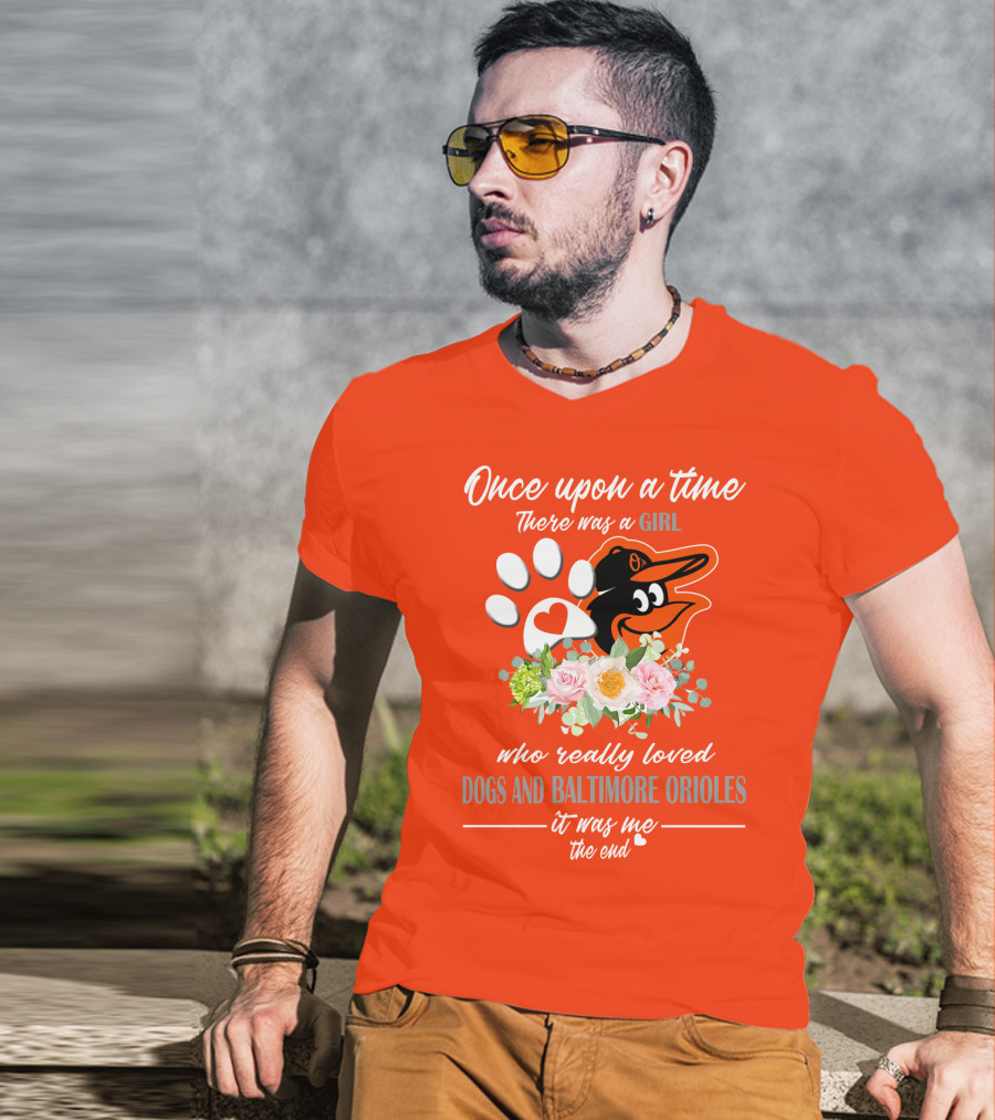 Once Upon A Time There Was A Girl Who Really Loved Dogs And Baltimore Orioles It Was Me The End T-Shirt