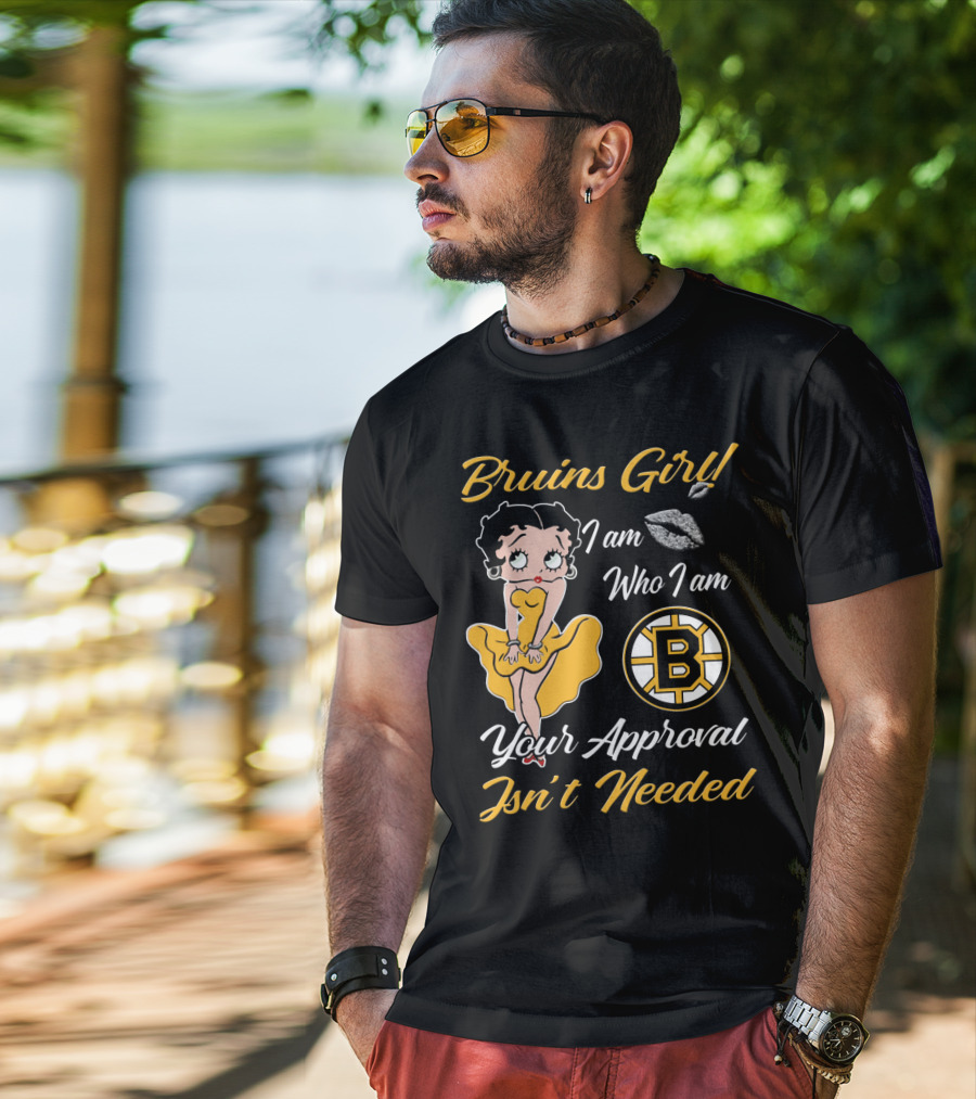 Bruins Girl I Am Who I Am Your Approval Isn't Needed Boston Bruins T-Shirt