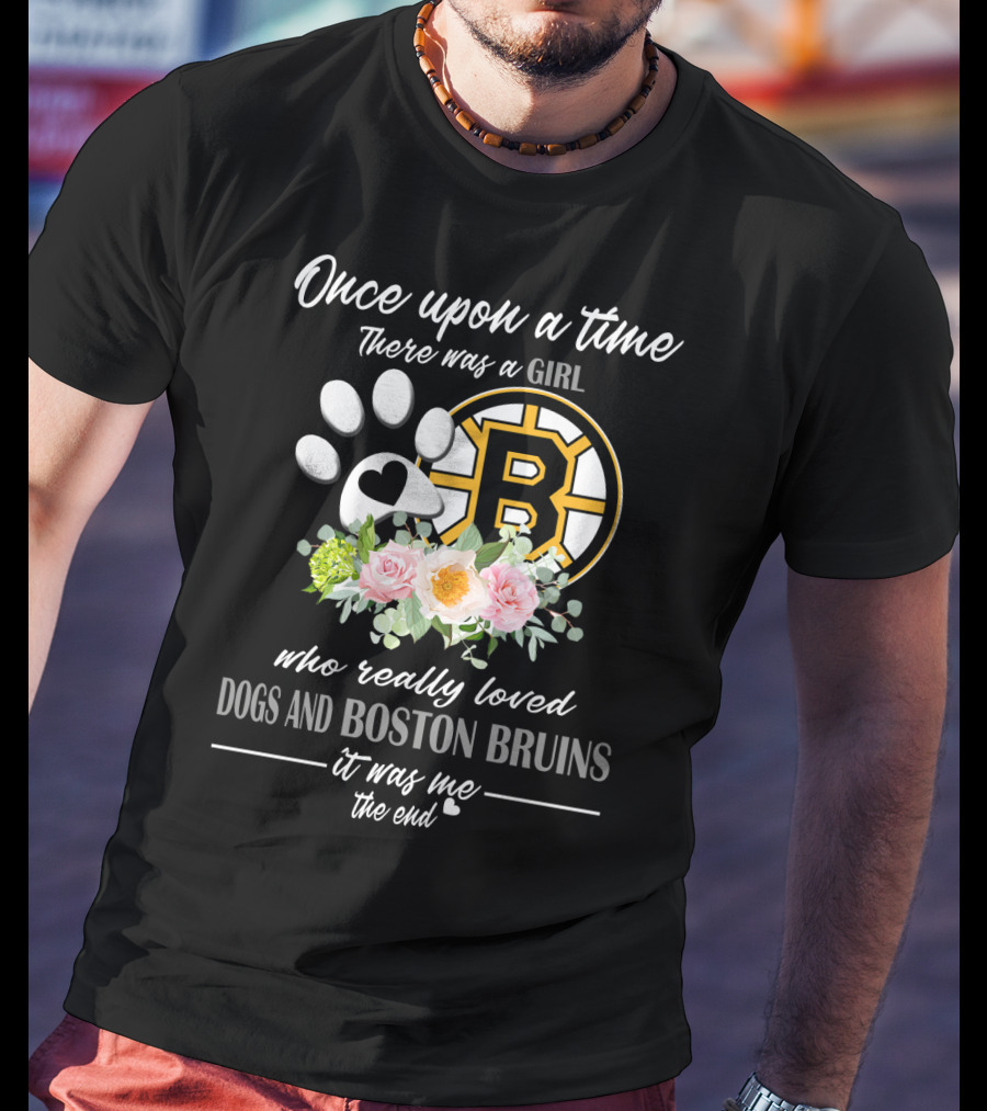Once Upon A Time There Was A Girl Who Really Loved Dogs And Boston Bruins It Was Me The End T-Shirt