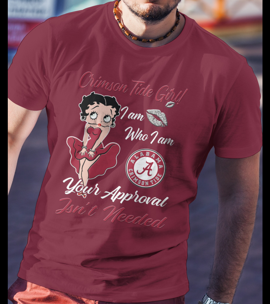 Crimson Tide Girl I Am Who I Am Your Approval Isn't Needed Alabama Crimson Tide T-Shirt