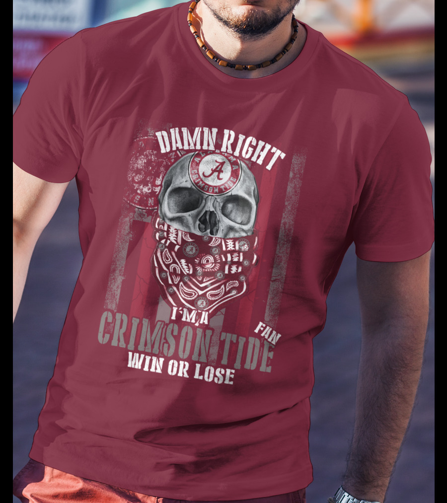 Damn Right I'm A Crimson Tide Fan Win Or Lose T-Shirt