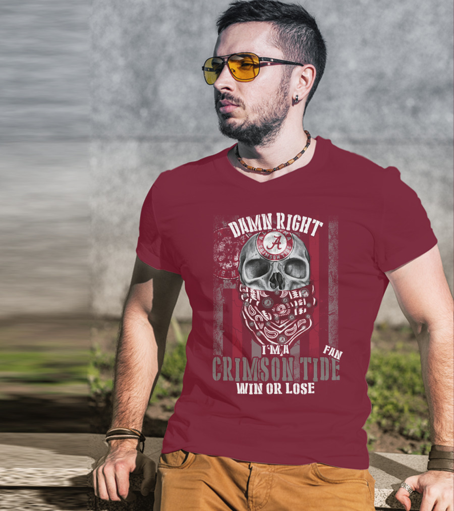Damn Right I'm A Crimson Tide Fan Win Or Lose T-Shirt