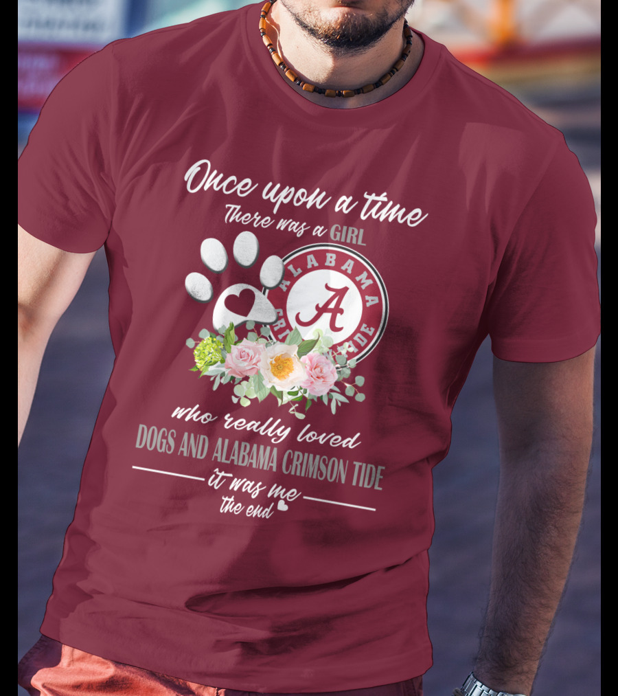 Once Upon A Time There Was A Girl Who Really Loved Dogs And Alabama Crimson Tide It Was Me The End T-Shirt