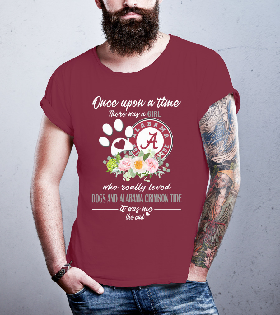 Once Upon A Time There Was A Girl Who Really Loved Dogs And Alabama Crimson Tide It Was Me The End T-Shirt