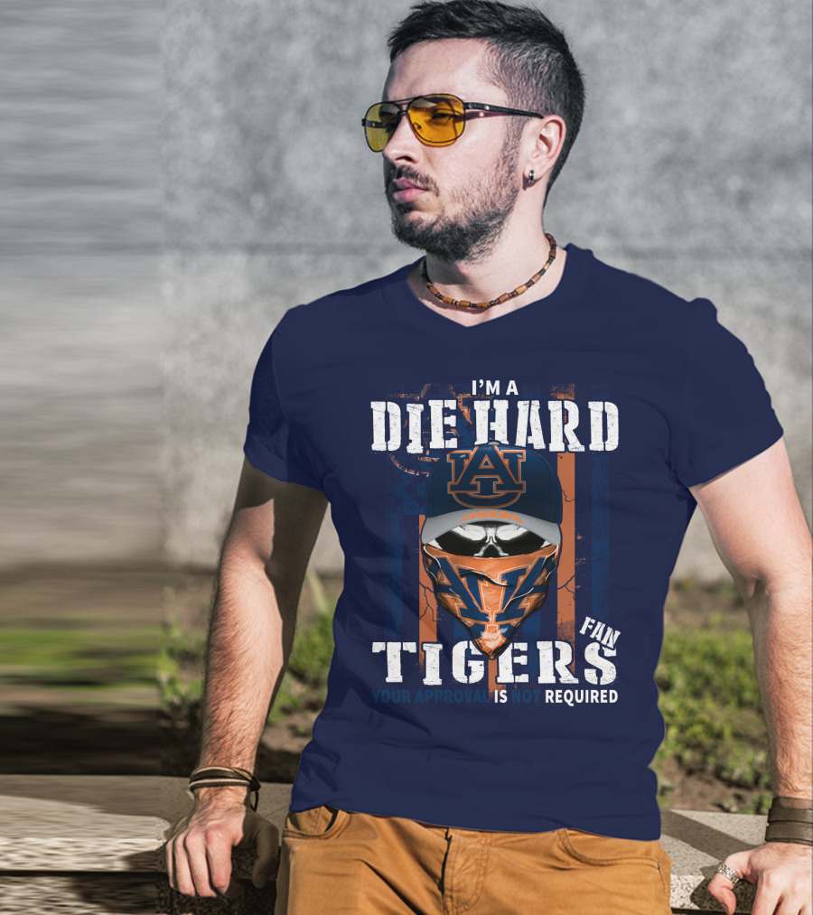 I'm A Die Hard Auburn Tigers Fan Your Approval Is Not Required T-Shirt