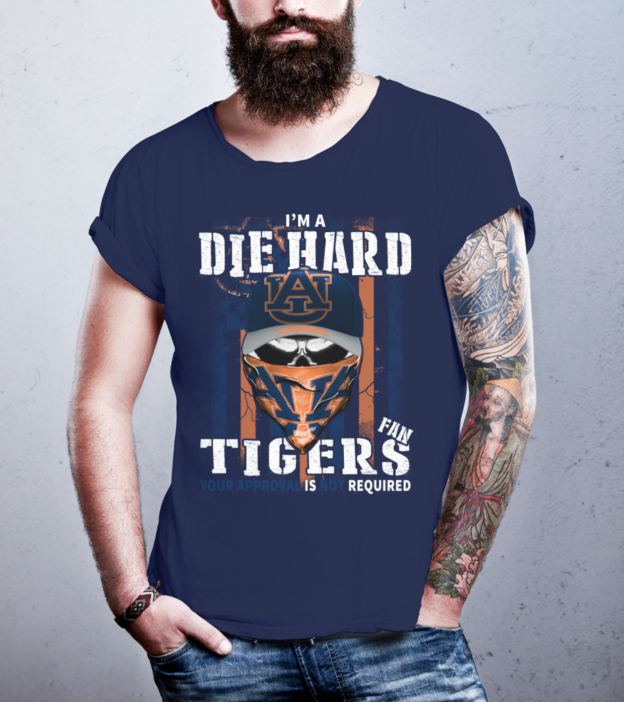 I'm A Die Hard Auburn Tigers Fan Your Approval Is Not Required T-Shirt