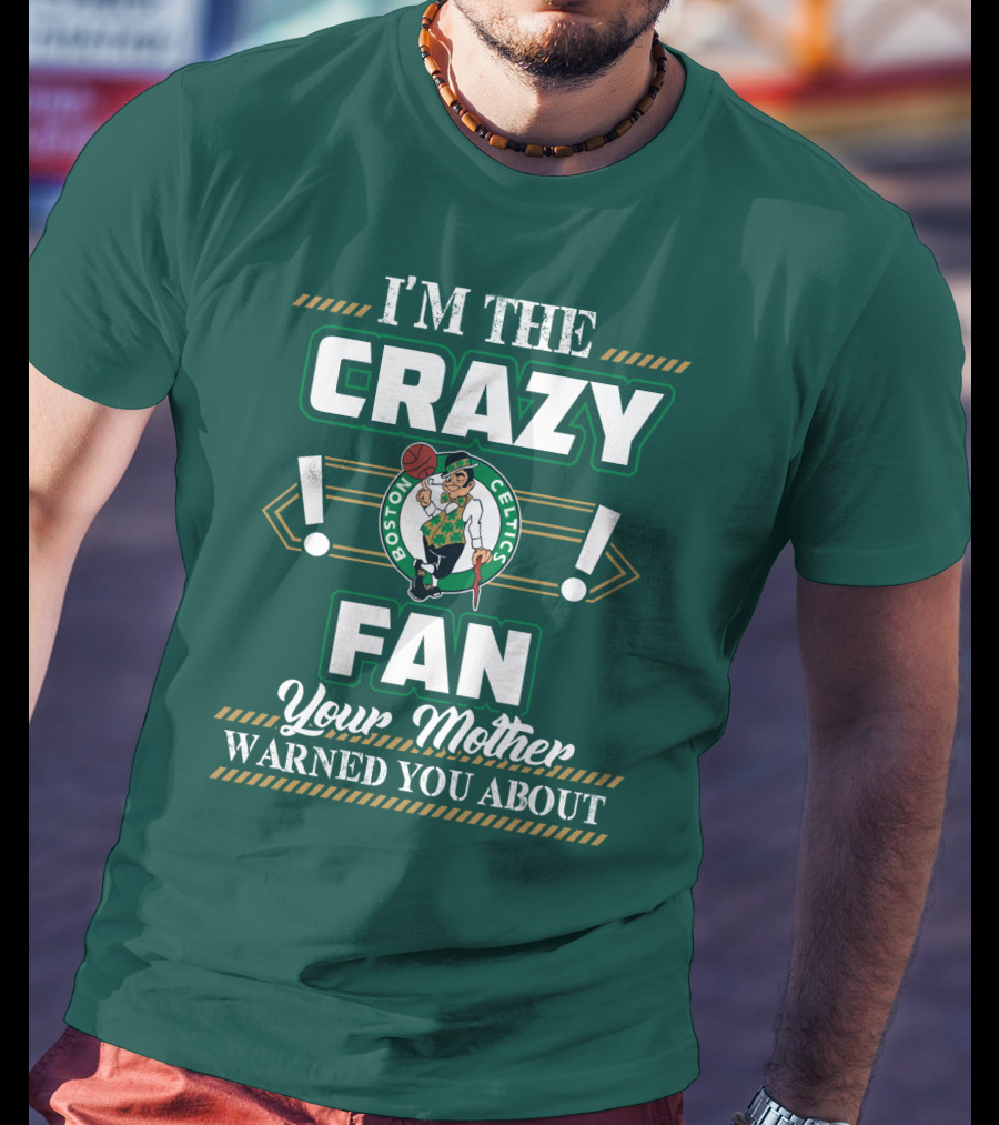 I'm The Crazy Boston Celtics Fan Your Mother Warned You About T-Shirt