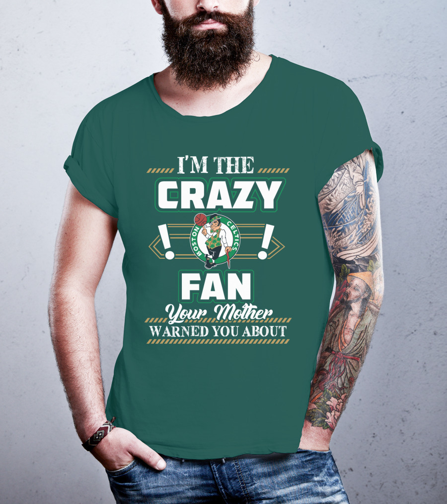 I'm The Crazy Boston Celtics Fan Your Mother Warned You About T-Shirt