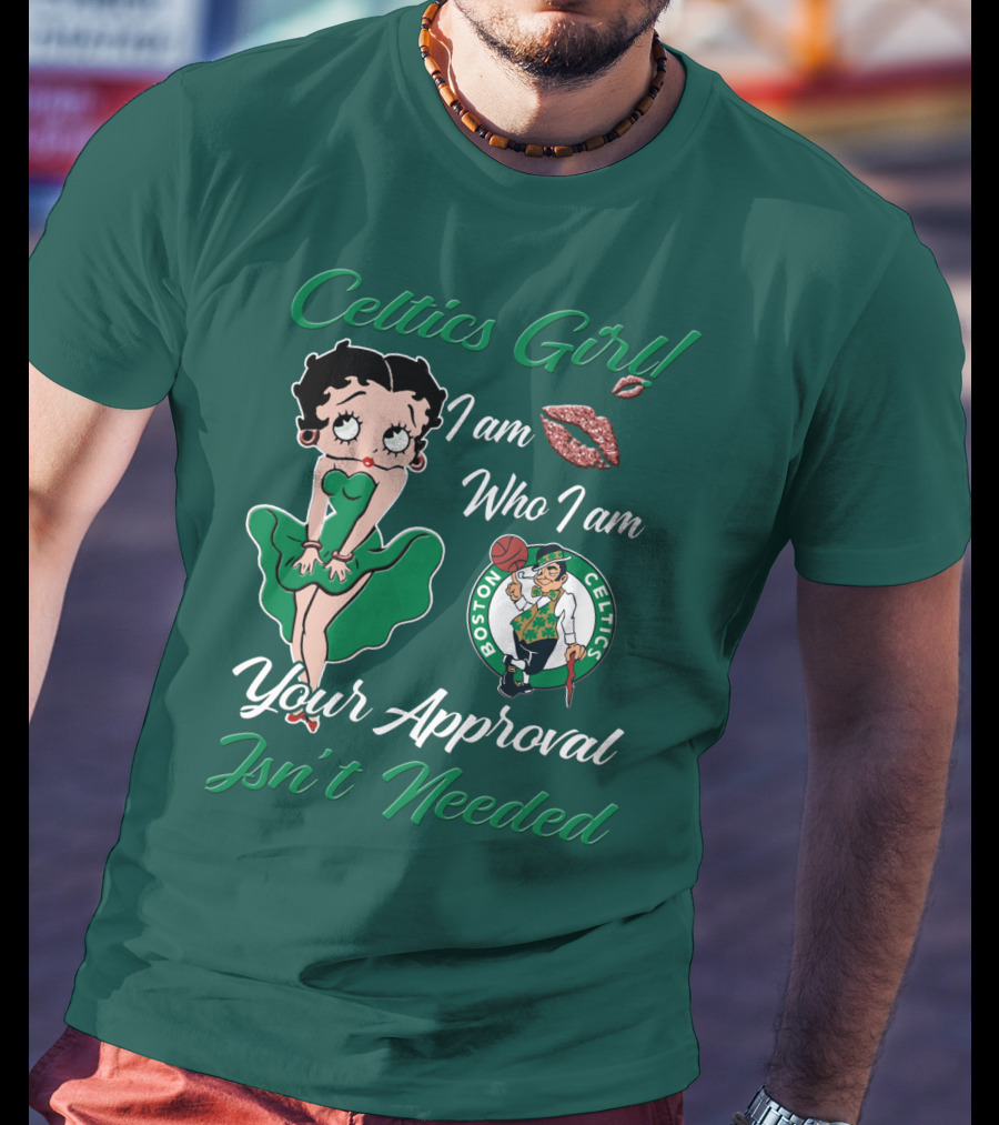 Celtics Girl I Am Who I Am Your Approval Isn't Needed Boston Celtics T-Shirt