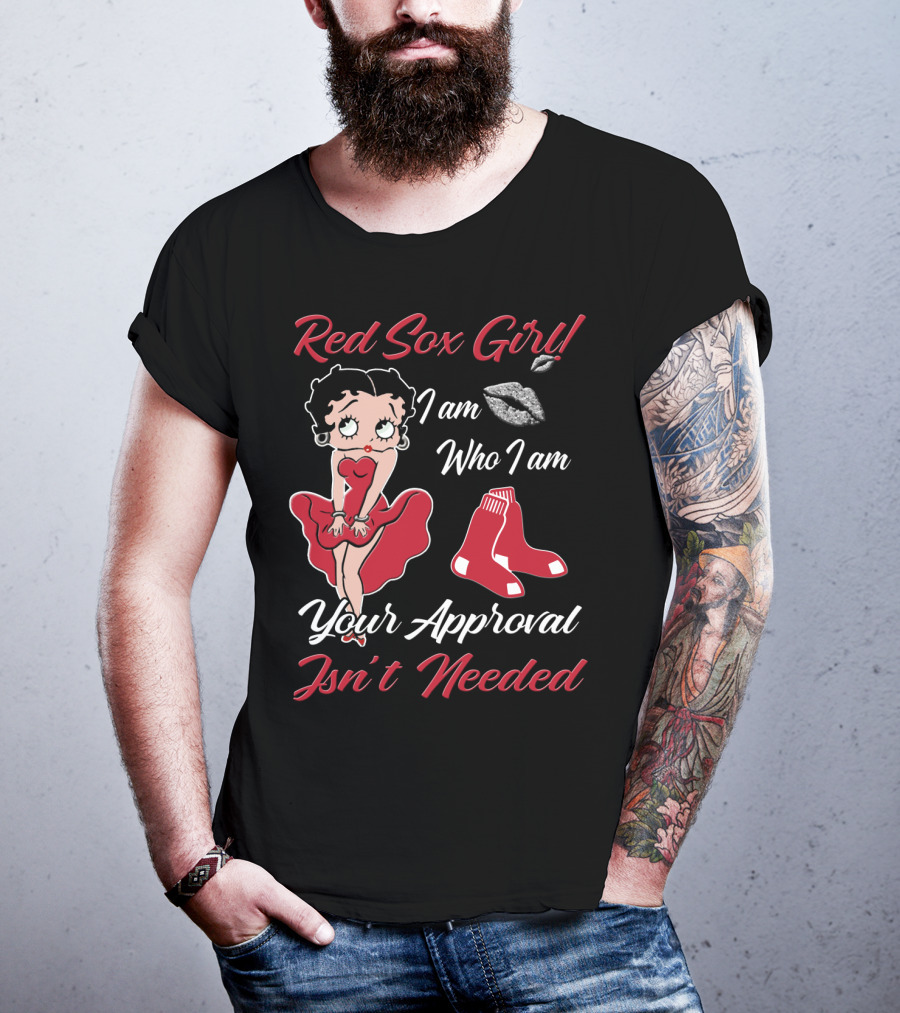 Red Sox Girl I Am Who I Am Your Approval Isn't Needed T-Shirt
