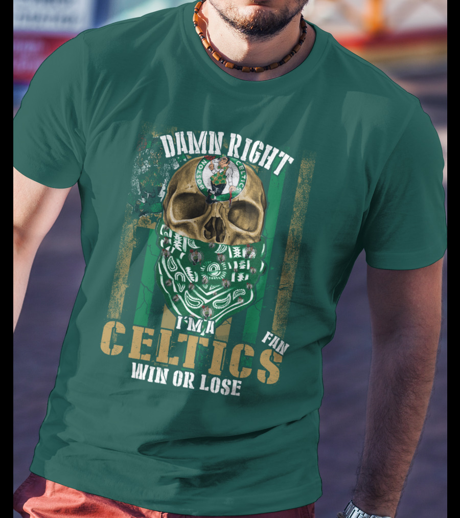 Damn Right I'm A Celtics Fan Win Or Lose Boston Celtics T-Shirt