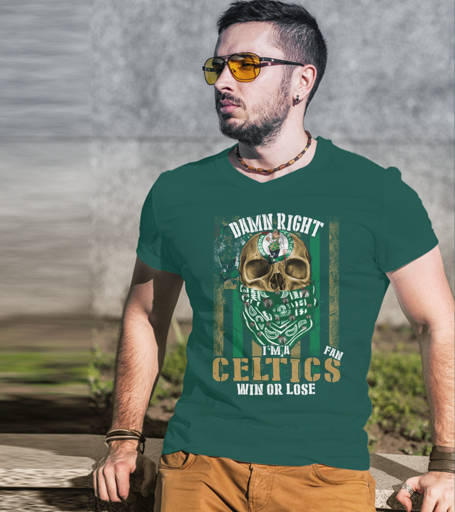 Damn Right I'm A Celtics Fan Win Or Lose Boston Celtics T-Shirt