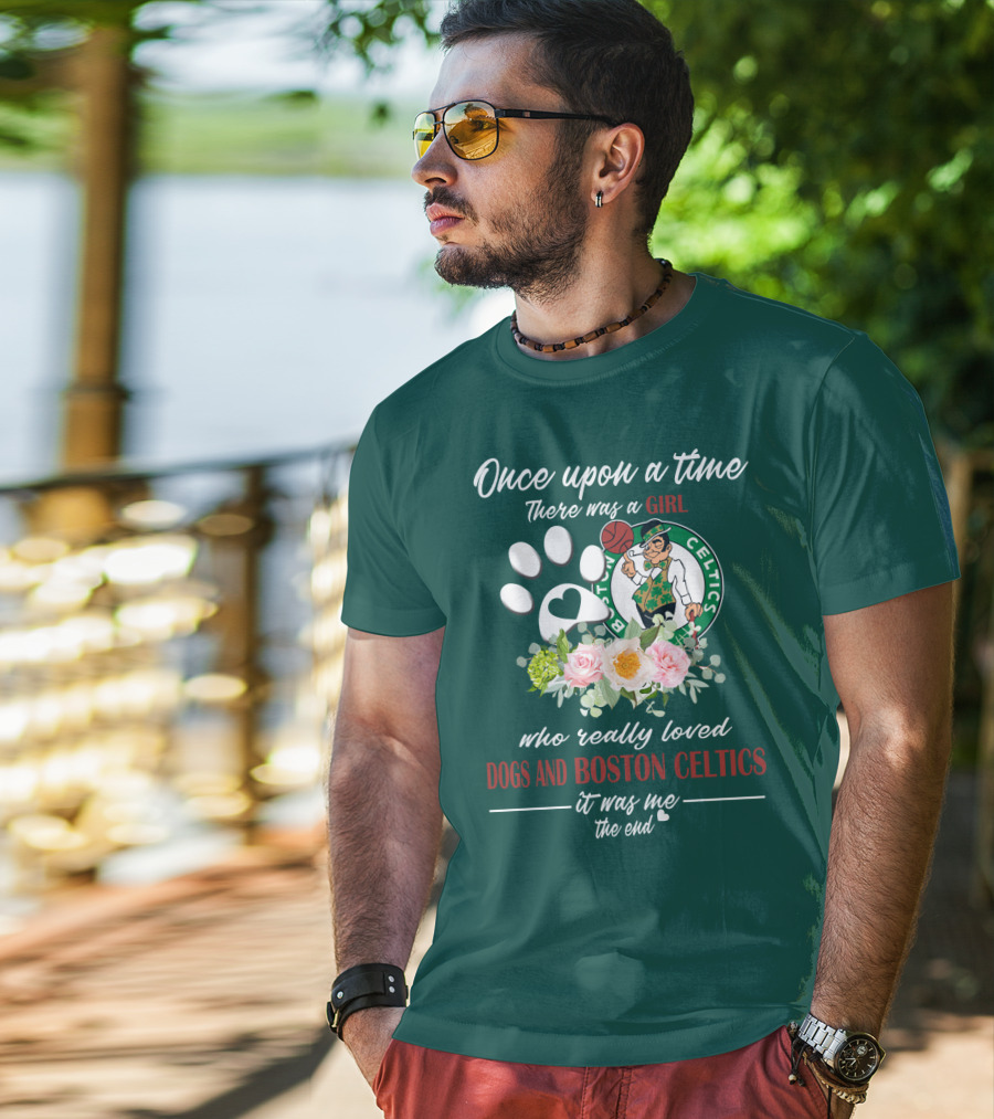 Once Upon A Time There Was A Girl Who Really Loved Dogs And Boston Celtics It Was Me The End T-Shirt