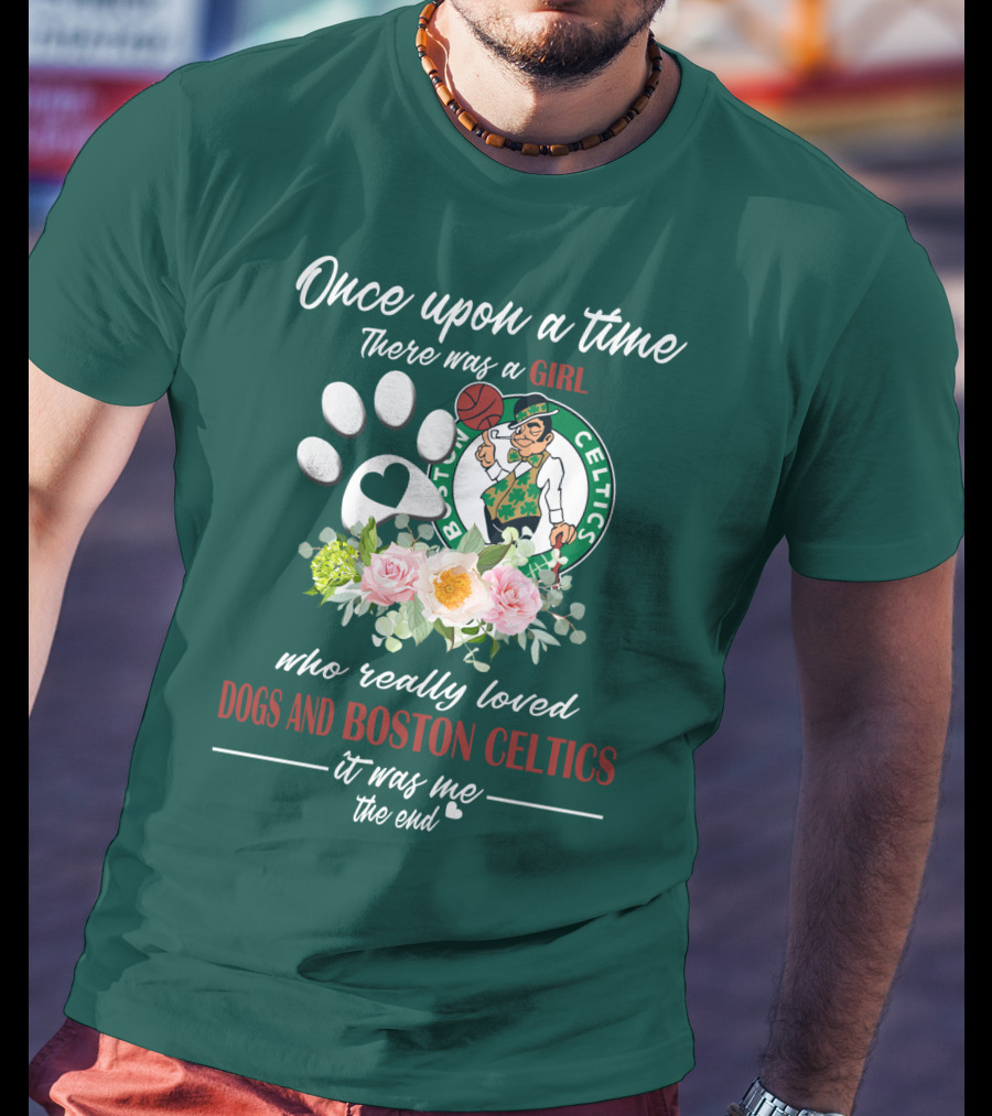 Once Upon A Time There Was A Girl Who Really Loved Dogs And Boston Celtics It Was Me The End T-Shirt