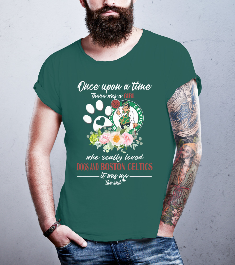 Once Upon A Time There Was A Girl Who Really Loved Dogs And Boston Celtics It Was Me The End T-Shirt