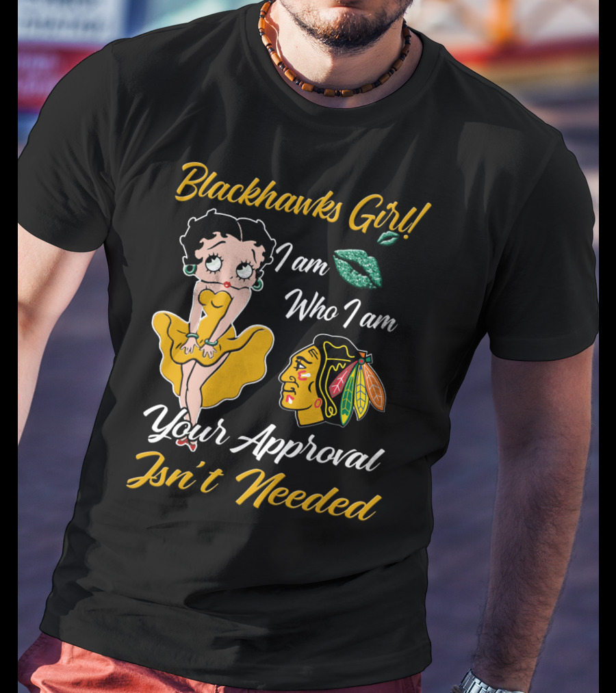 Blackhawks Girl I Am Who I Am Your Approval Isn't Needed T-Shirt