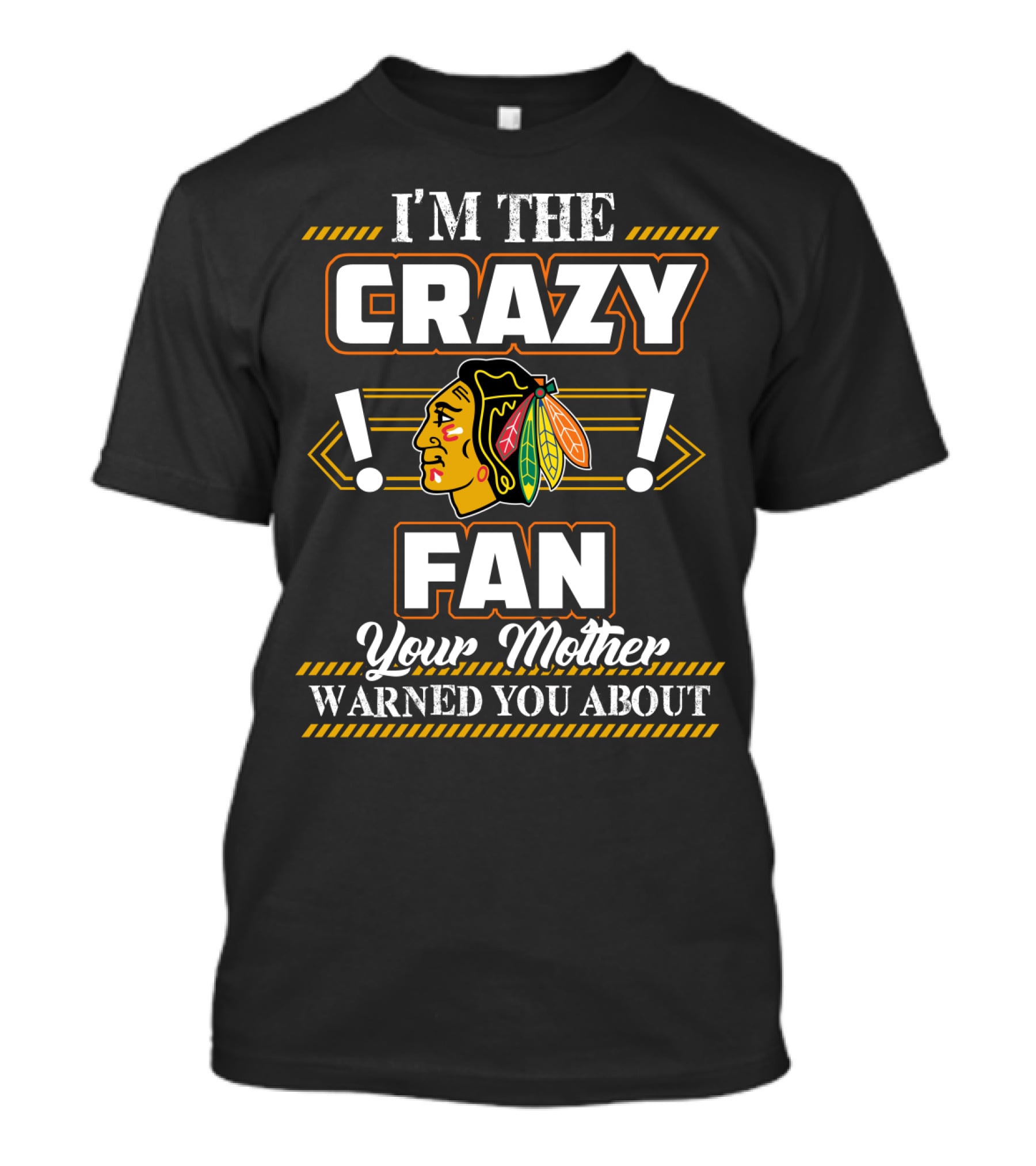 I'm The Crazy Chicago Blackhawks Fan Your Mother Warned You About T-Shirt