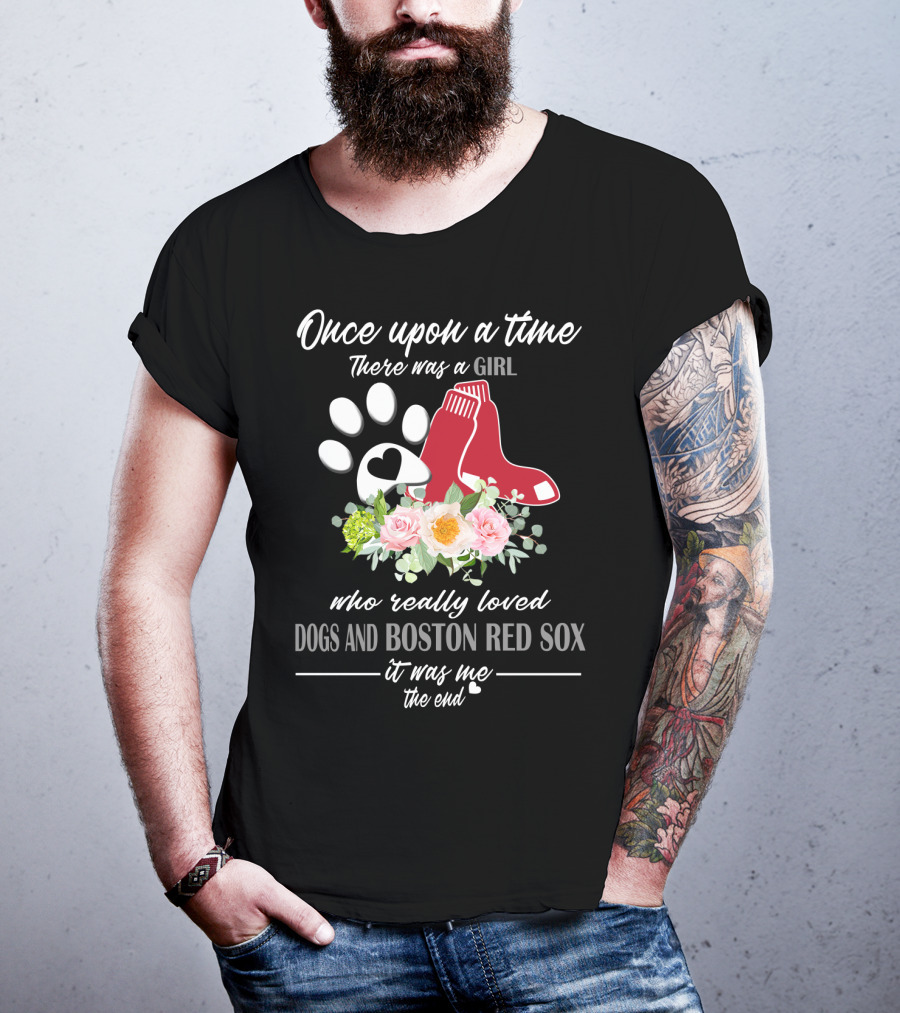 Once Upon A Time There Was A Girl Who Really Loved Dogs And Boston Red Sox It Was Me The End T-Shirt