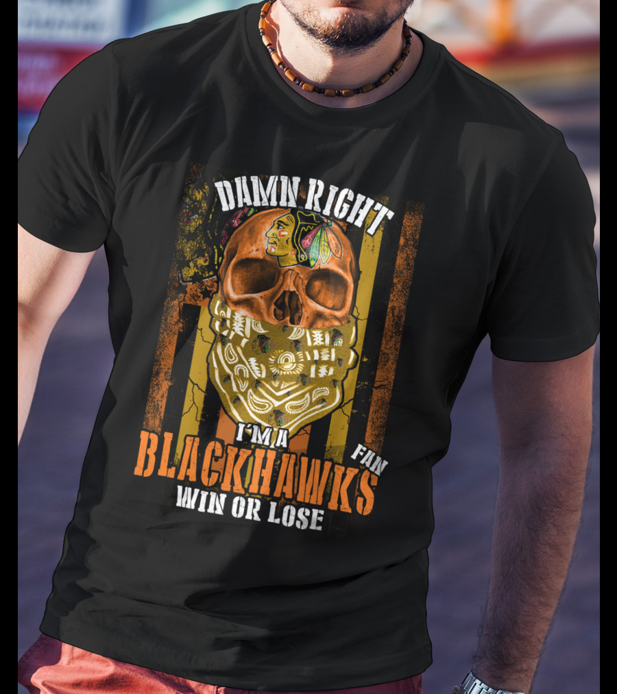 Damn Right I'm A Blackhawks Fan Win Or Lose T-Shirt