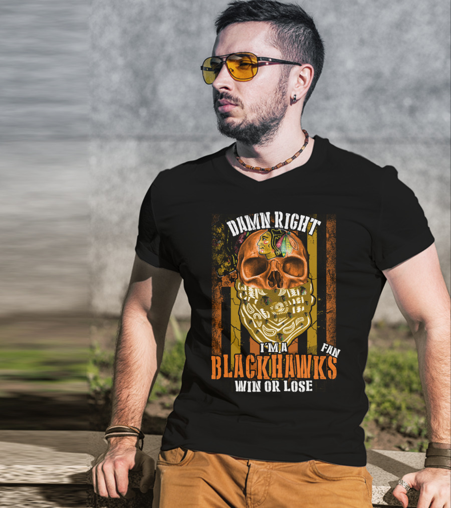 Damn Right I'm A Blackhawks Fan Win Or Lose T-Shirt