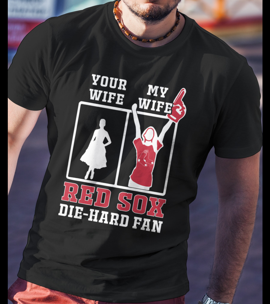 Your Wife My Wife Red Sox Die-Hard Fan T-Shirt
