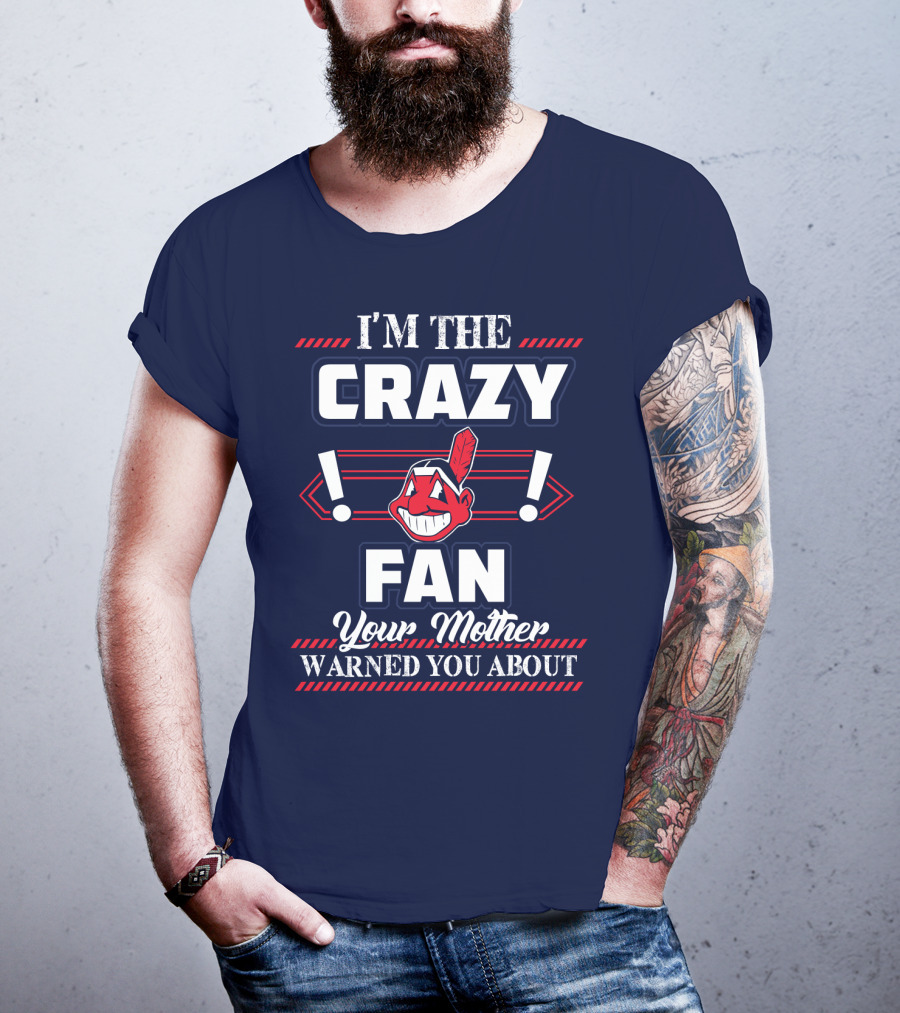 I'm The Crazy Fan Your Mother Warned You About Cleveland Indians T-Shirt