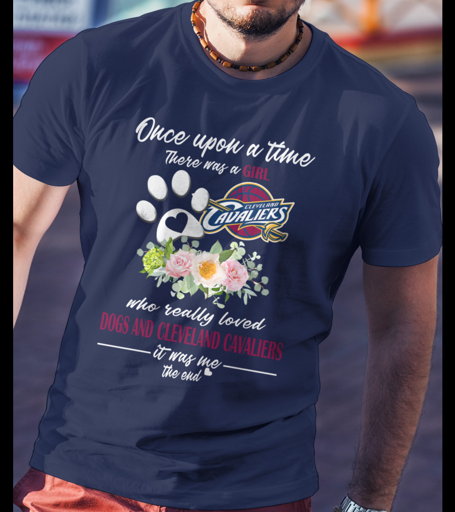 Once Upon A Time There Was A Girl Who Really Loved Dogs And Cleveland Cavaliers It Was Me The End T-Shirt