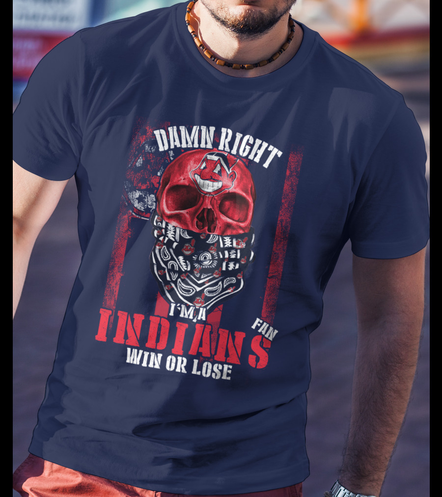 Damn Right I'm A Cleveland Indians Fan Win Or Lose T-Shirt