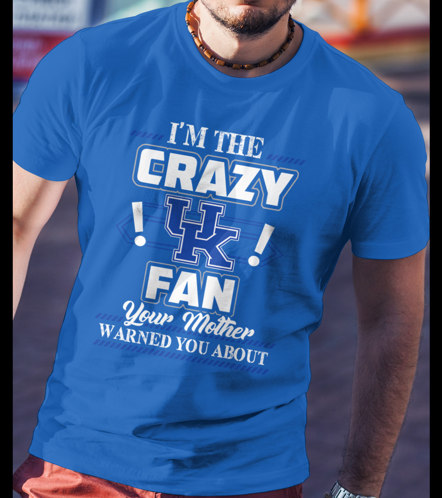 I'm The Crazy Kentucky Wildcats Fan Your Mother Warned You About T-Shirt