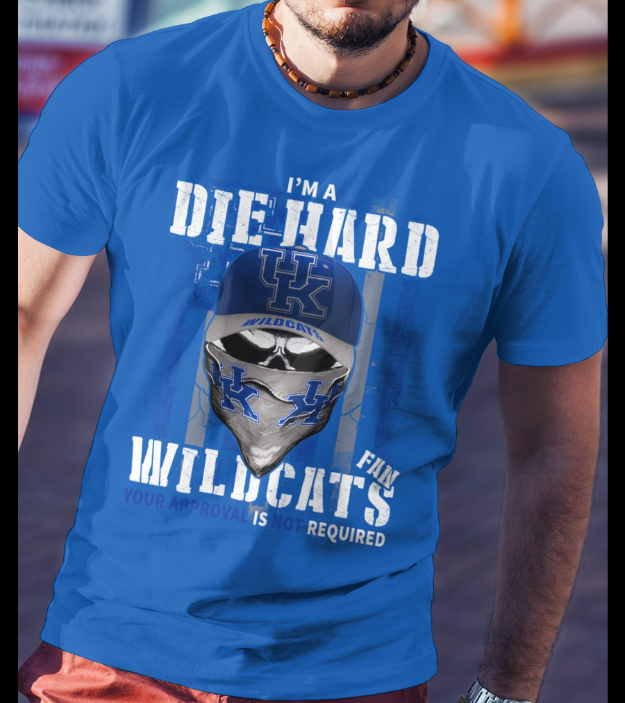 I'm A Die-Hard Kentucky Wildcats Fan Your Approval Is Not Required T-Shirt