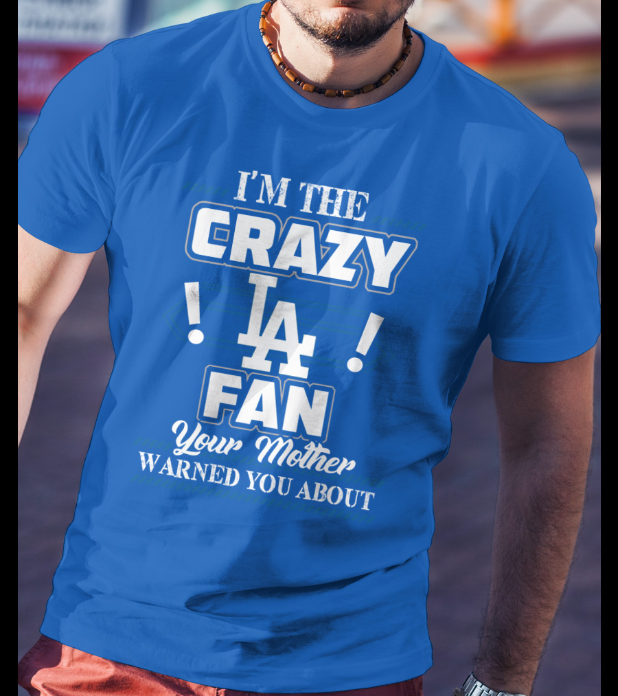 I'm The Crazy La Fan Your Mother Warned You About Los Angeles Dodgers T-Shirt