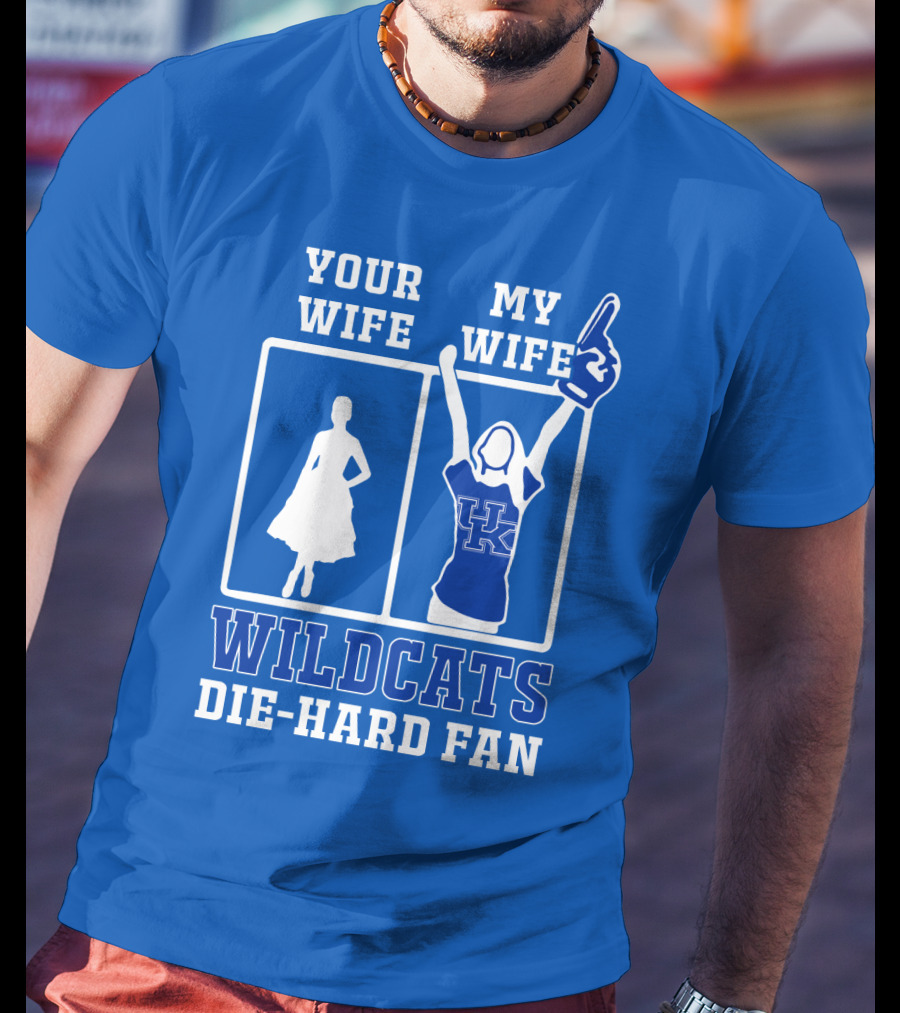Your Wife My Wife Kentucky Wildcats Die-Hard Fan T-Shirt