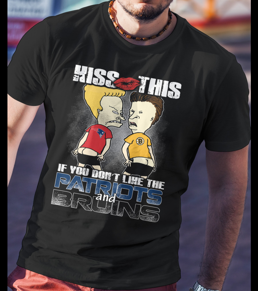Kiss This If You Don't Like The Patriots And Bruins T-Shirt