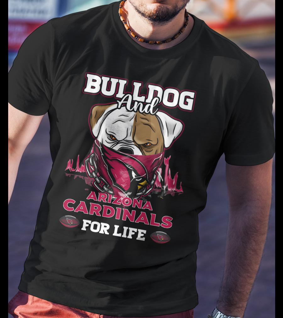 Bulldog And Arizona Cardinals For Life T-Shirt