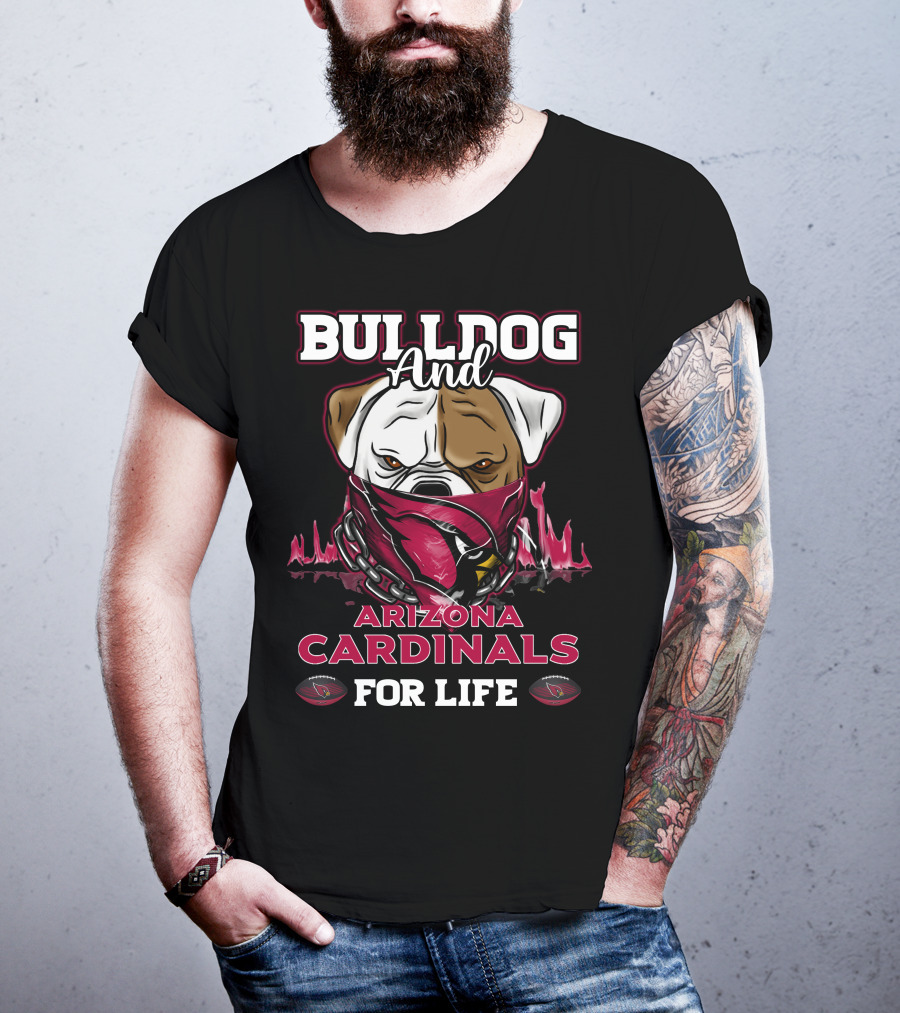 Bulldog And Arizona Cardinals For Life T-Shirt