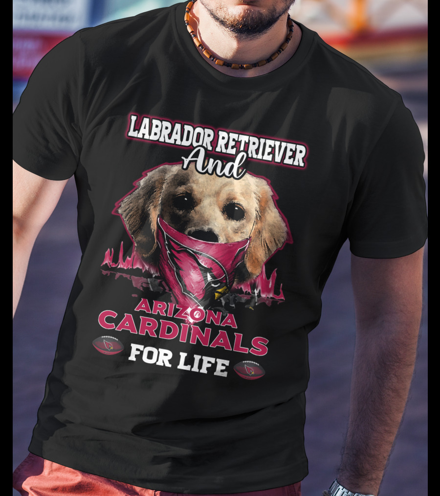 Labrador Retriever And Arizona Cardinals For Life T-Shirt