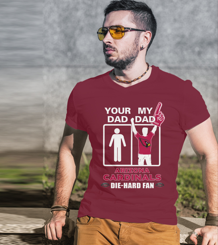 Your Dad My Dad Arizona Cardinals Die-Hard Fan T-Shirt