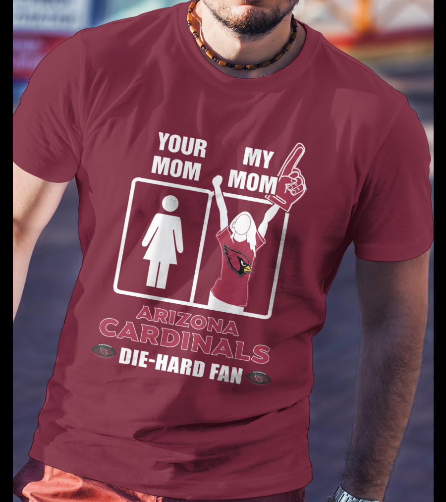 Your Mom My Mom Arizona Cardinals Die-Hard Fan T-Shirt