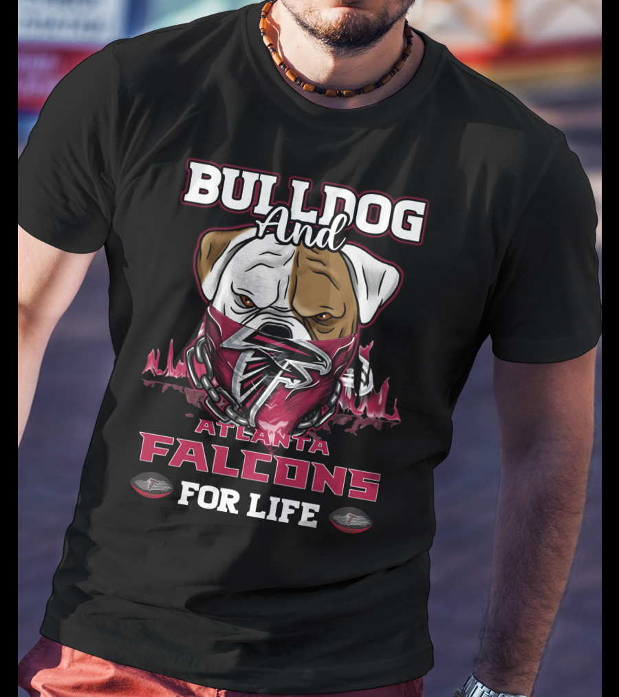 Bulldog And Atlanta Falcons For Life T-Shirt