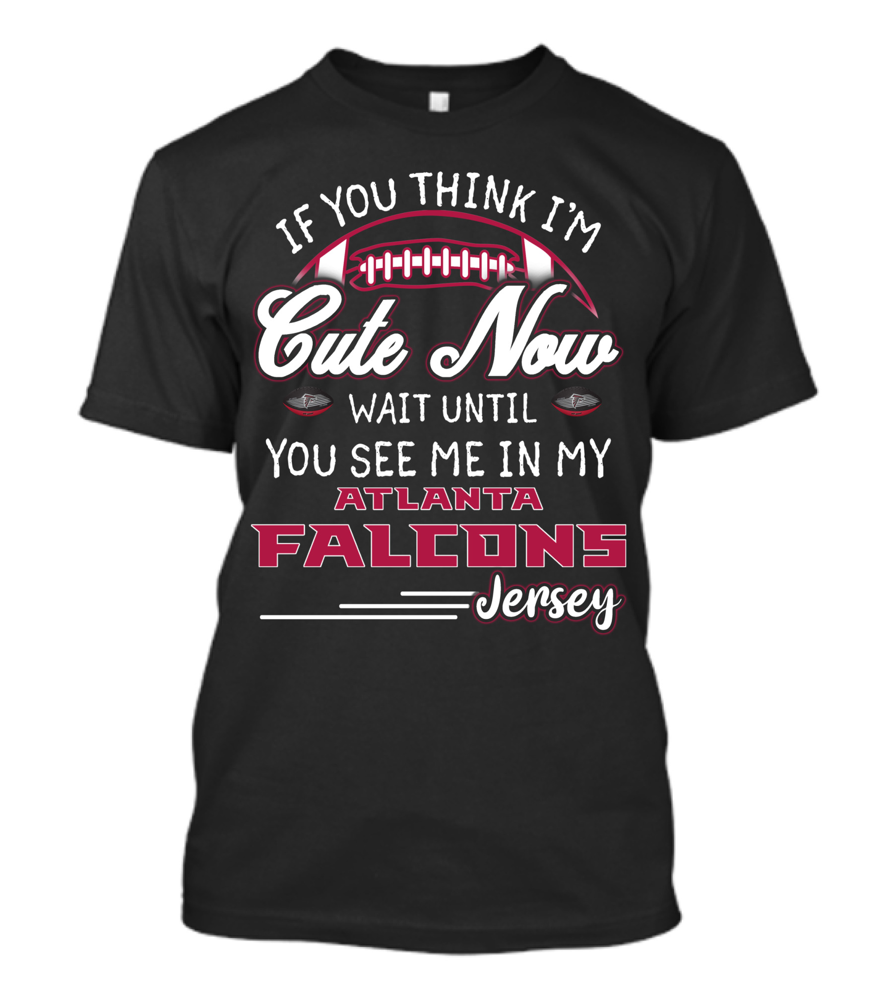 If You Think I'm Cute Now Wait Until You See Me In My Atlanta Falcons Jersey T-Shirt