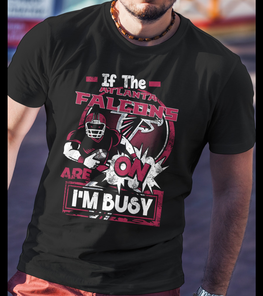 If The Atlanta Falcons Are On I'm Busy T-Shirt