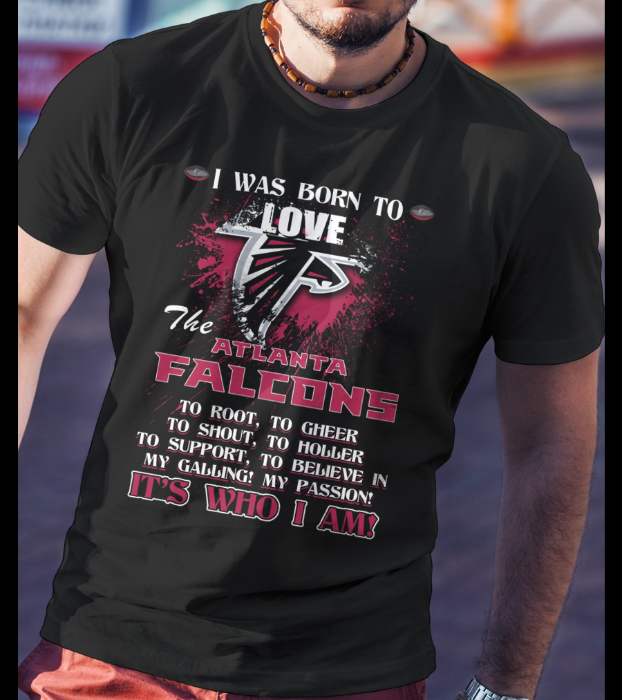 I Was Born To Love The Atlanta Falcons It's Who I Am T-Shirt